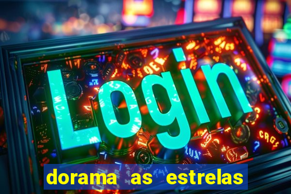 dorama as estrelas nao sao tao brilhantes quanto voce